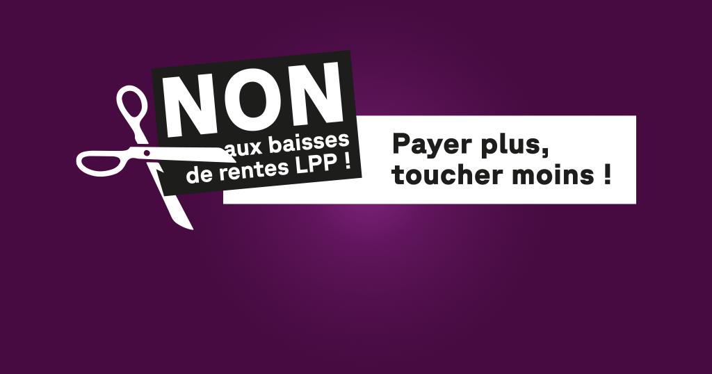 Payer plus, toucher moins ? NON aux baisses de rentes LPP !